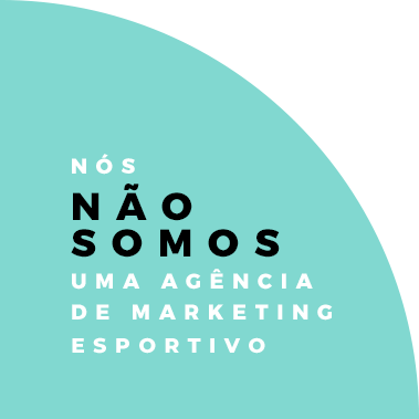 NÓS NÃO SOMOS UMA AGÊNCIA DE MARKETING ESPORTIVO
